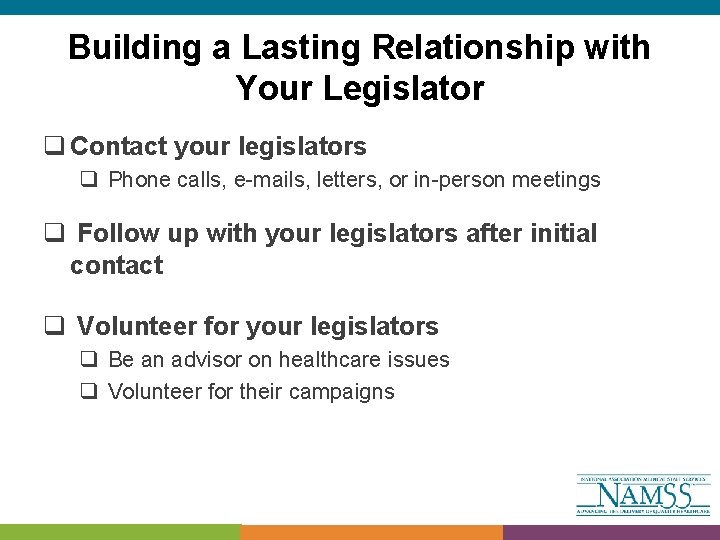 Building a Lasting Relationship with Your Legislator q Contact your legislators q Phone calls,