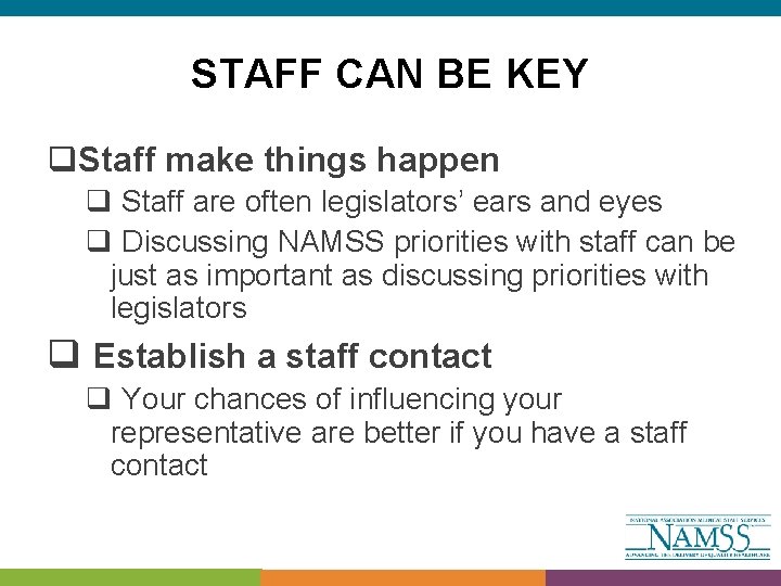STAFF CAN BE KEY q. Staff make things happen q Staff are often legislators’