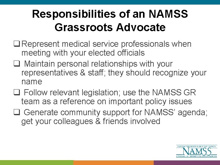 Responsibilities of an NAMSS Grassroots Advocate q Represent medical service professionals when meeting with