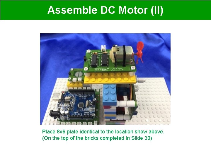 Assemble DC Motor (II) Place 8 x 6 plate identical to the location show