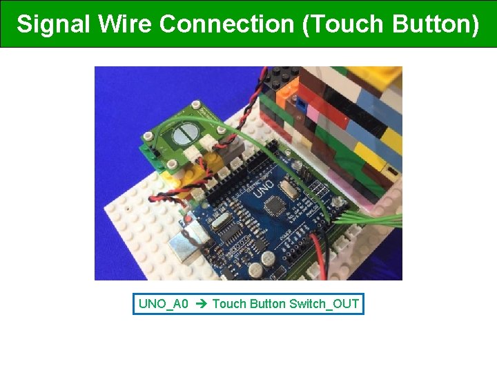 Signal Wire Connection (Touch Button) UNO_A 0 Touch Button Switch_OUT 