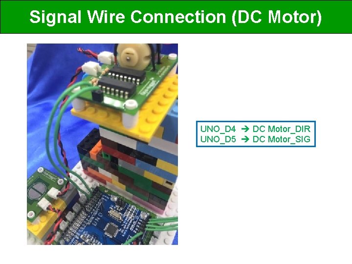 Signal Wire Connection (DC Motor) UNO_D 4 DC Motor_DIR UNO_D 5 DC Motor_SIG 