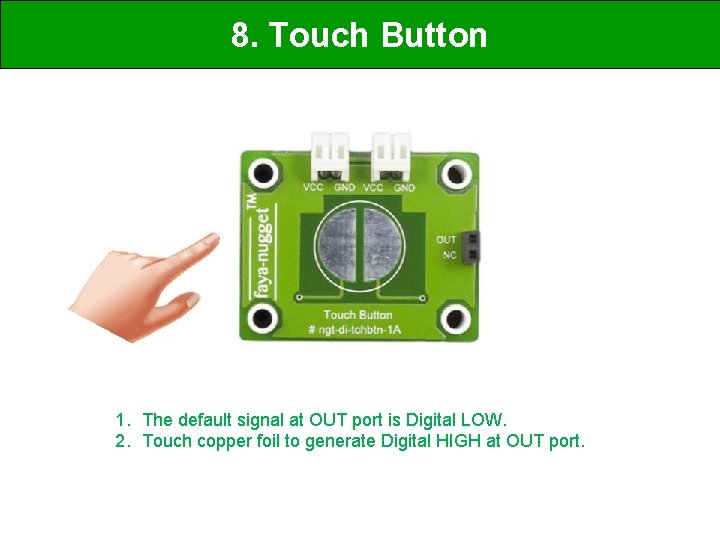 8. Touch Button 1. The default signal at OUT port is Digital LOW. 2.