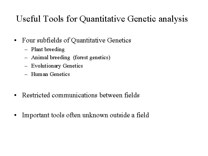 Useful Tools for Quantitative Genetic analysis • Four subfields of Quantitative Genetics – –