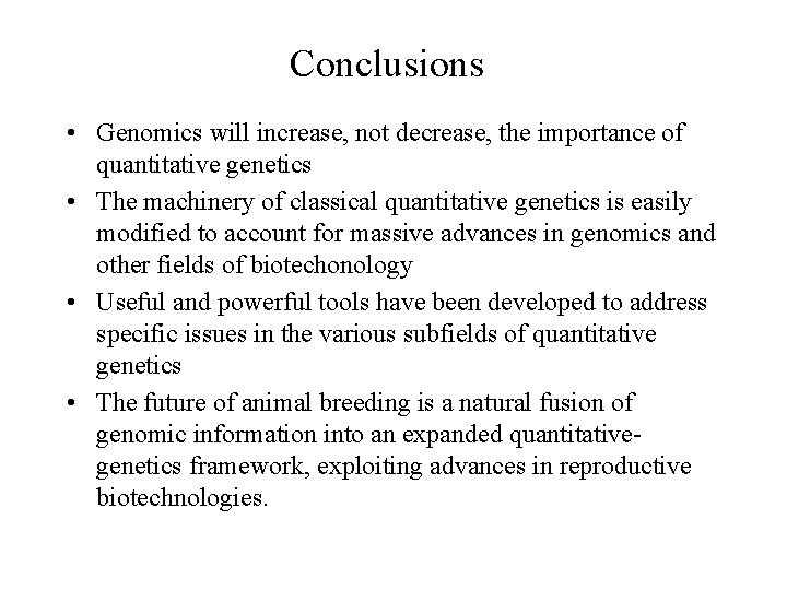 Conclusions • Genomics will increase, not decrease, the importance of quantitative genetics • The