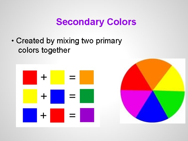 Secondary Colors • Created by mixing two primary colors together 
