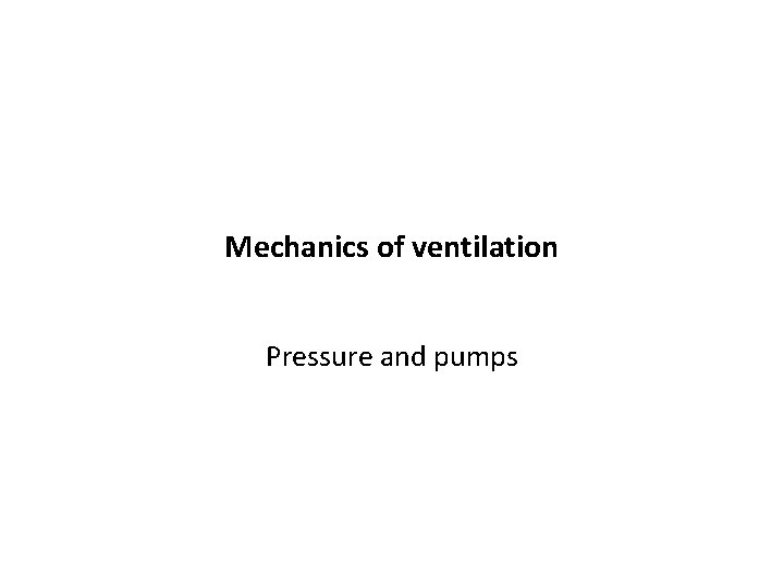 Mechanics of ventilation Pressure and pumps 