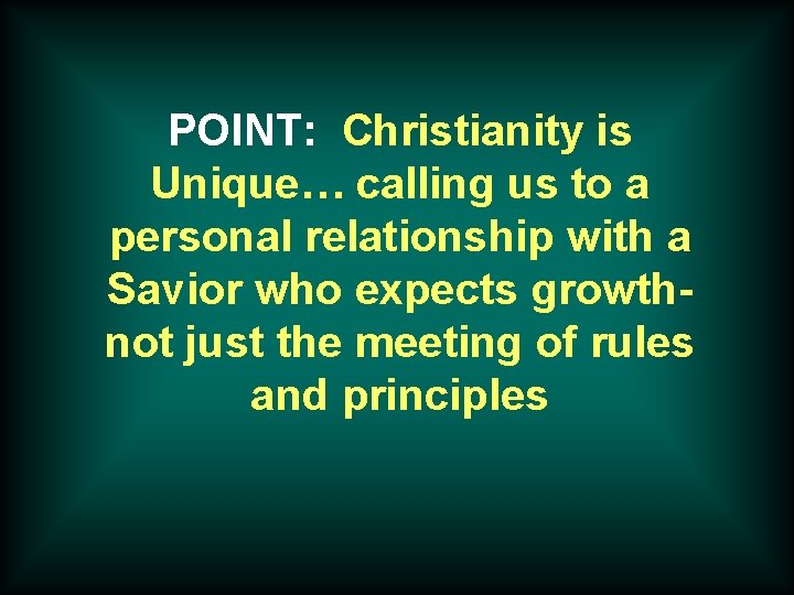 POINT: Christianity is Unique… calling us to a personal relationship with a Savior who