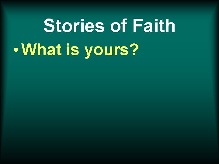 Stories of Faith • What is yours? 