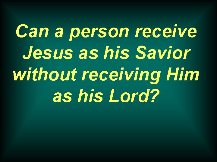 Can a person receive Jesus as his Savior without receiving Him as his Lord?
