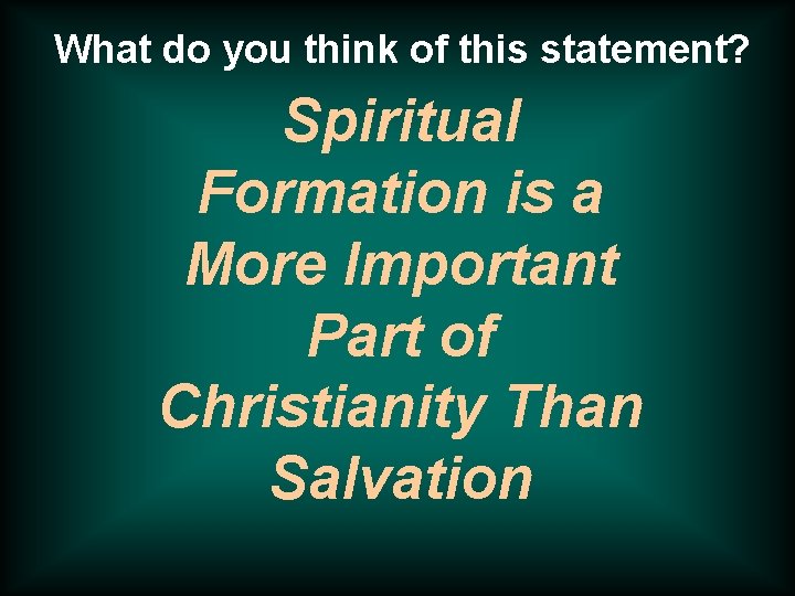 What do you think of this statement? Spiritual Formation is a More Important Part