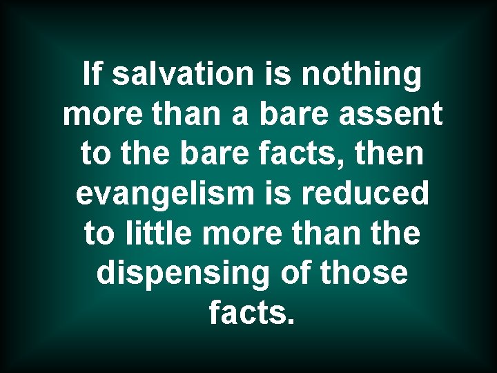 If salvation is nothing more than a bare assent to the bare facts, then
