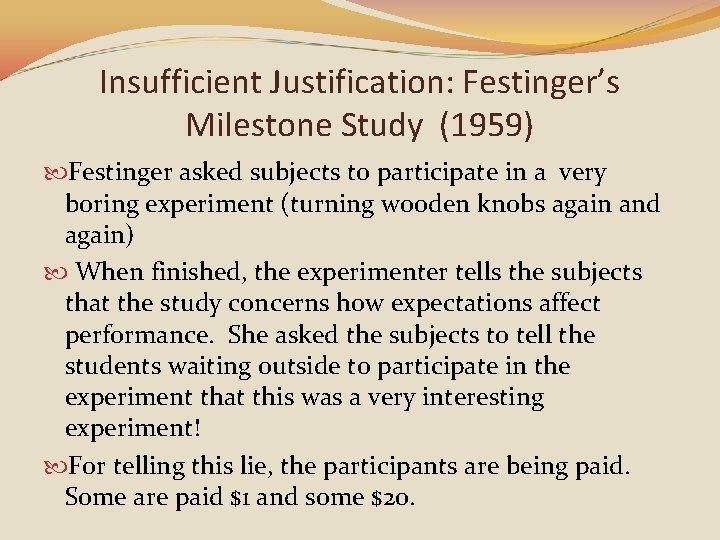 Insufficient Justification: Festinger’s Milestone Study (1959) Festinger asked subjects to participate in a very