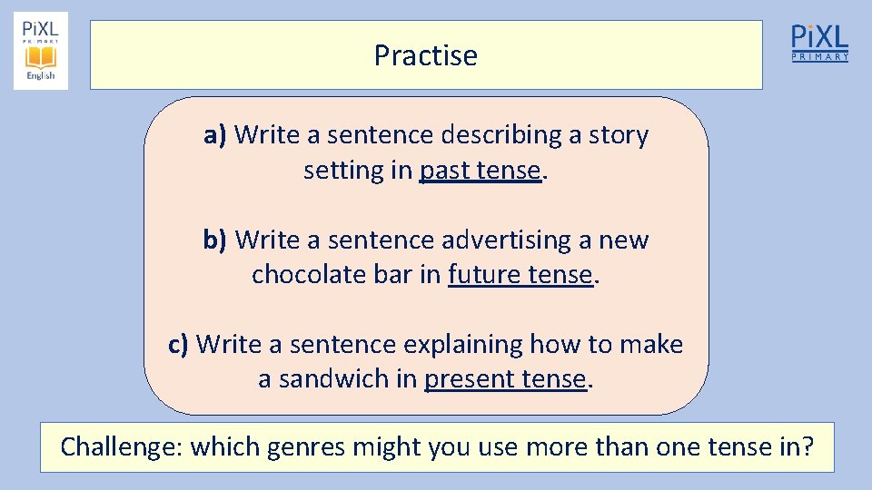 Practise a) Write a sentence describing a story setting in past tense. b) Write