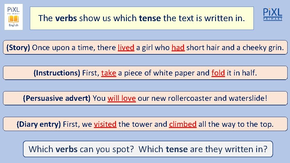 The verbs show us which tense the text is written in. (Story) Once upon