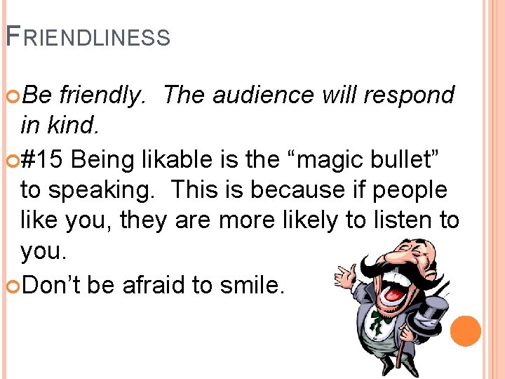 FRIENDLINESS Be friendly. The audience will respond in kind. #15 Being likable is the FRIENDLINESS Be friendly. The audience will respond in kind. #15 Being likable is the