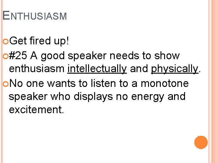 ENTHUSIASM Get fired up! #25 A good speaker needs to show enthusiasm intellectually and ENTHUSIASM Get fired up! #25 A good speaker needs to show enthusiasm intellectually and