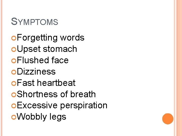 SYMPTOMS Forgetting words Upset stomach Flushed face Dizziness Fast heartbeat Shortness of breath Excessive SYMPTOMS Forgetting words Upset stomach Flushed face Dizziness Fast heartbeat Shortness of breath Excessive