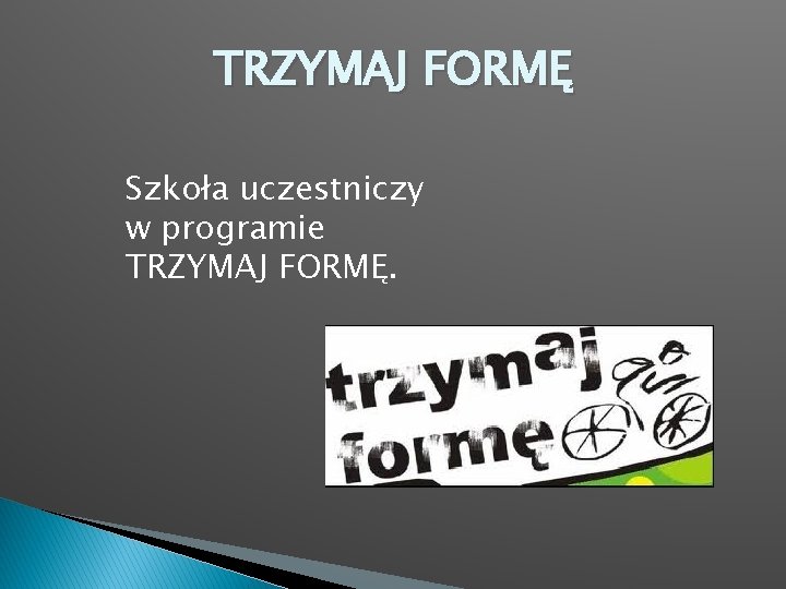 TRZYMAJ FORMĘ Szkoła uczestniczy w programie TRZYMAJ FORMĘ. 