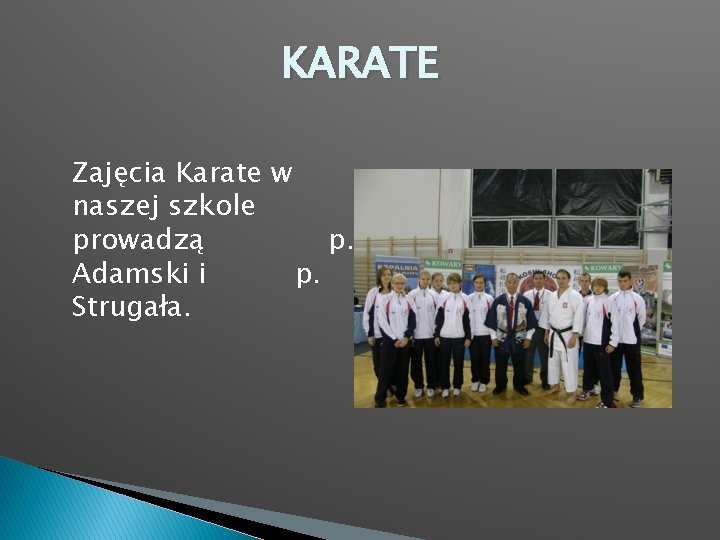 KARATE Zajęcia Karate w naszej szkole prowadzą p. Adamski i p. Strugała. 