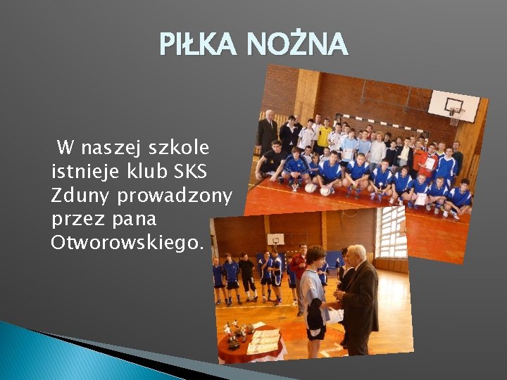 PIŁKA NOŻNA W naszej szkole istnieje klub SKS Zduny prowadzony przez pana Otworowskiego. 