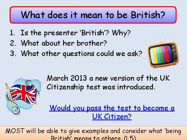 What does it mean to be British? 1. Is the presenter ‘British’? Why? 2.