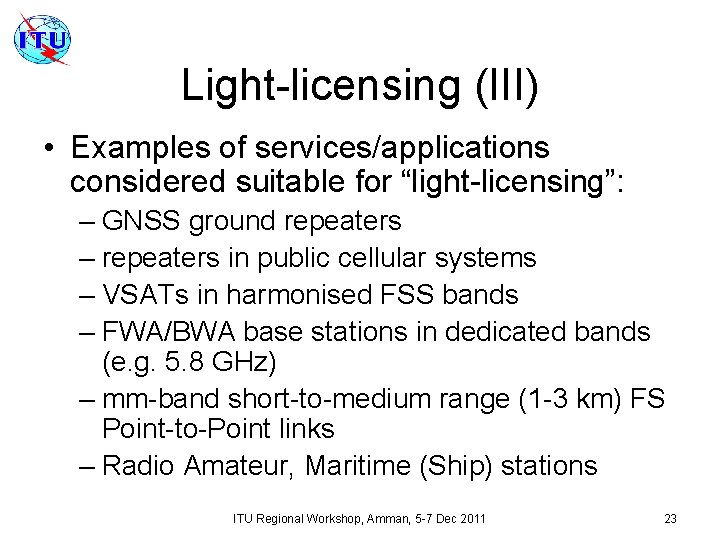 Light-licensing (III) • Examples of services/applications considered suitable for “light-licensing”: – GNSS ground repeaters