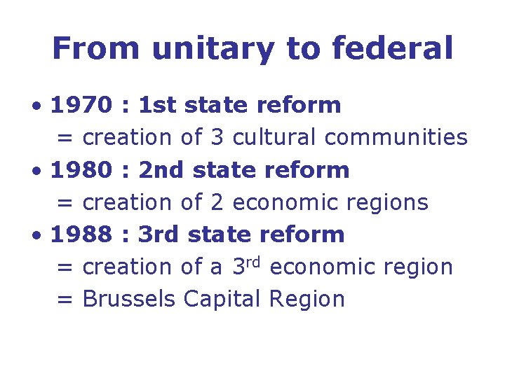 From unitary to federal • 1970 : 1 st state reform = creation of