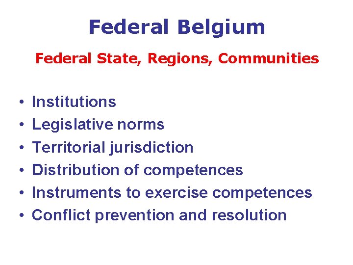 Federal Belgium Federal State, Regions, Communities • • • Institutions Legislative norms Territorial jurisdiction