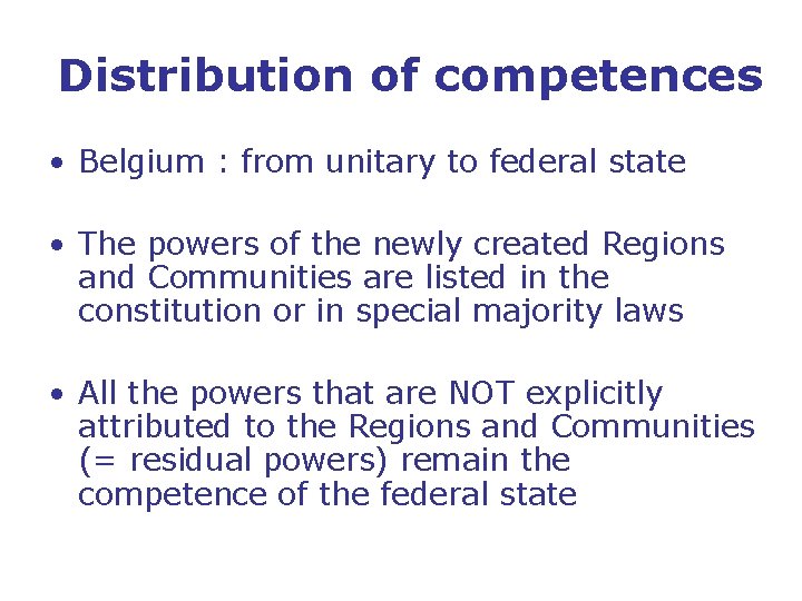 Distribution of competences • Belgium : from unitary to federal state • The powers