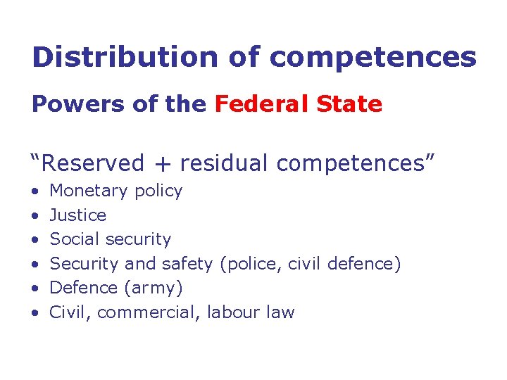 Distribution of competences Powers of the Federal State “Reserved + residual competences” • •