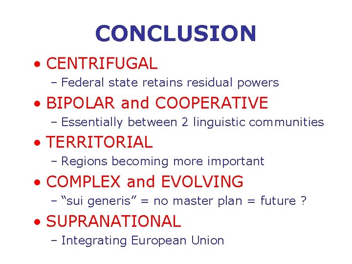 CONCLUSION • CENTRIFUGAL – Federal state retains residual powers • BIPOLAR and COOPERATIVE –