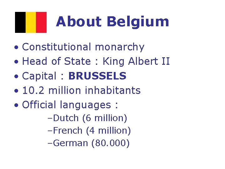 About Belgium • Constitutional monarchy • Head of State : King Albert II •