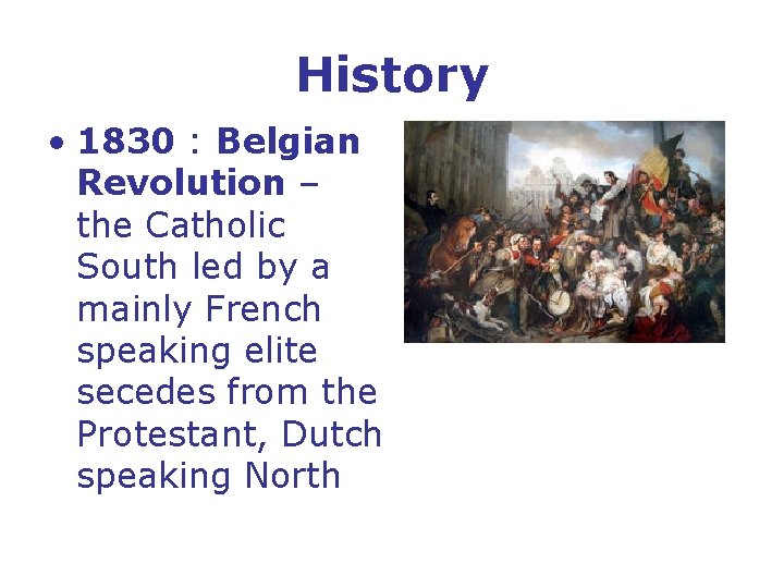 History • 1830 : Belgian Revolution – the Catholic South led by a mainly