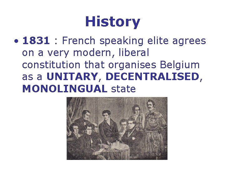 History • 1831 : French speaking elite agrees on a very modern, liberal constitution