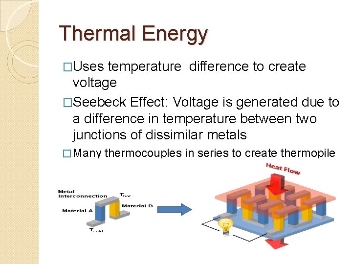 Thermal Energy �Uses temperature difference to create voltage �Seebeck Effect: Voltage is generated due