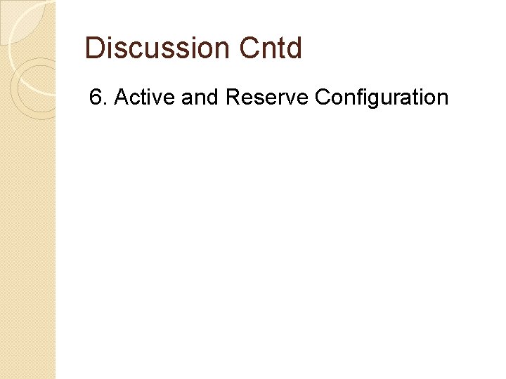 Discussion Cntd 6. Active and Reserve Configuration 