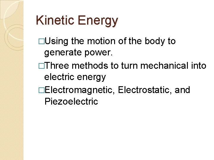 Kinetic Energy �Using the motion of the body to generate power. �Three methods to