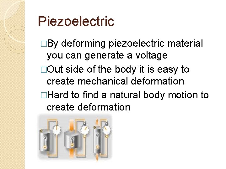 Piezoelectric �By deforming piezoelectric material you can generate a voltage �Out side of the