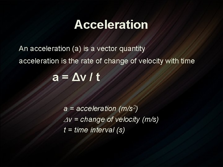 Acceleration An acceleration (a) is a vector quantity acceleration is the rate of change