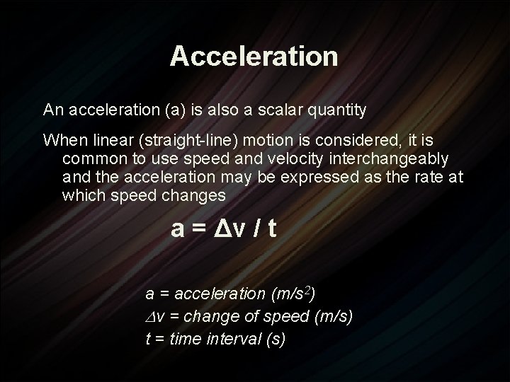 Acceleration An acceleration (a) is also a scalar quantity When linear (straight-line) motion is