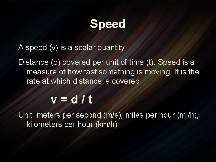 Speed A speed (v) is a scalar quantity Distance (d) covered per unit of