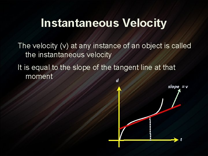 Instantaneous Velocity The velocity (v) at any instance of an object is called the