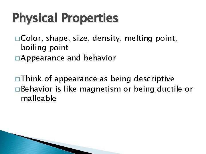 Physical Properties � Color, shape, size, density, melting point, boiling point � Appearance and