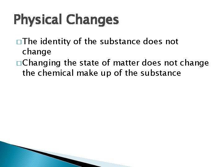 Physical Changes � The identity of the substance does not change � Changing the