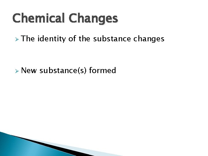 Chemical Changes Ø The Ø New identity of the substance changes substance(s) formed 