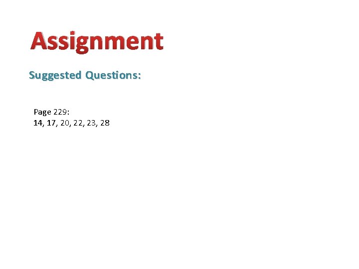 Assignment Suggested Questions: Page 229: 14, 17, 20, 22, 23, 28 