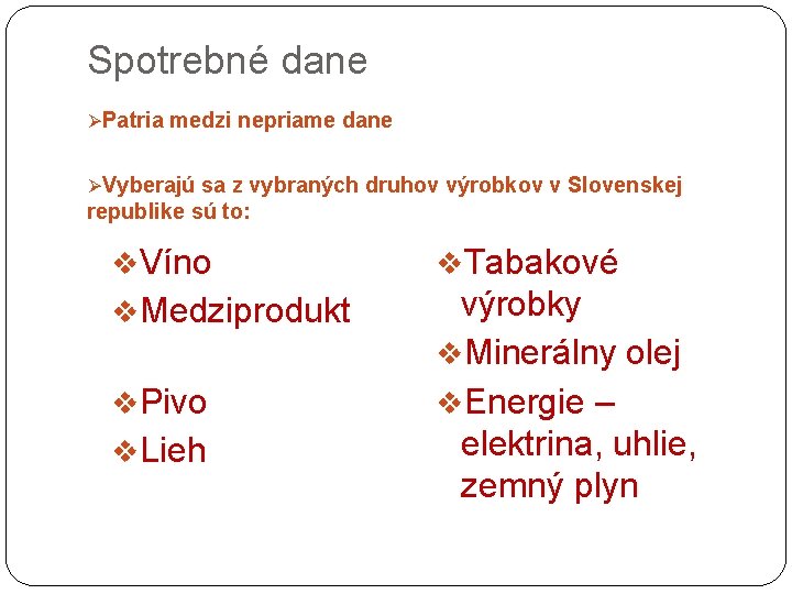 Spotrebné dane ØPatria medzi nepriame dane ØVyberajú sa z vybraných druhov výrobkov v Slovenskej