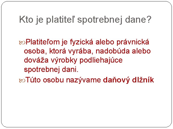 Kto je platiteľ spotrebnej dane? Platiteľom je fyzická alebo právnická osoba, ktorá vyrába, nadobúda