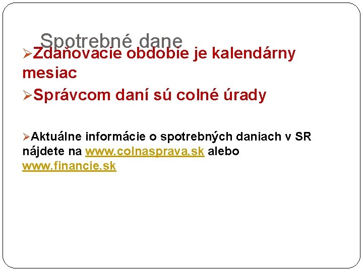 Spotrebné dane ØZdaňovacie obdobie je kalendárny mesiac ØSprávcom daní sú colné úrady ØAktuálne informácie